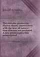 The microbe-producing-disease theory inconsistent with the laws of nature; How diseases are produced. A new physiological law promulgated, John P Schmitz 