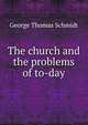 The church and the problems of to-day, George Thomas Schmidt 