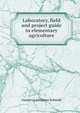 Laboratory, field and project guide in elementary agriculture, Gustavus Adolphus Schmidt 
