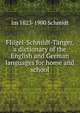 Flugel-Schmidt-Tanger, a dictionary of the English and German languages for home and school, Im 1823-1900 Schmidt 