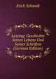 Lessing: Geschichte Seines Lebens Und Seiner Schriften (German Edition), Erich Schmidt 