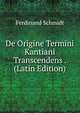 De Origine Termini Kantiani Transcendens . (Latin Edition), Ferdinand Schmidt 