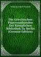 Die Griechischen Papyrusurkunden Der Koniglichen Bibliothek Zu Berlin (German Edition), Wilhelm Adolf Schmidt 