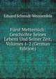 F?rst Metternich: Geschichte Seines Lebens Und Seiner Zeit, Volumes 1-2 (German Edition), Eduard Schmidt-Weissenfels 