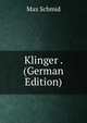 Klinger . (German Edition), Max Schmid 