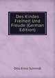 Des Kindes Freiheit Und Freude (German Edition), Otto Ernst Schmidt 