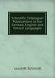 Scientific Catalogue: Publications in the German, English and French Languages, Louis W. Schmidt 