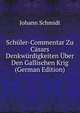 Sch?ler-Commentar Zu C?sars Denkw?rdigkeiten ?ber Den Gallischen Krig (German Edition), Johann Schmidt 
