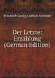 Der Letzte: Erzahlung (German Edition), Friedrich Georg Gottlob Schmidt 