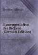Frauengestalten Bei Dickens . (German Edition), Theodor Schmidt 