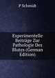 Experimentelle Beitrage Zur Pathologie Des Blutes (German Edition), P Schmidt 