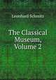 The Classical Museum, Volume 2, Leonhard Schmitz 