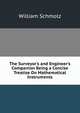The Surveyor's and Engineer's Companion Being a Concise Treatise On Mathematical Instruments, William Schmolz 