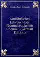 Ausfuhrliches Lehrbuch Der Pharmaceutischen Chemie. . (German Edition), Ernst Albert Schmidt 