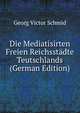 Die Mediatisirten Freien Reichsst?dte Teutschlands (German Edition), Georg Victor Schmid 
