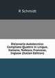 Dizionario Autotecnico: Compilato Quattro in Lingue, Italiano, Tedesco, Francese, Inglese (Italian Edition), R Schmidt 