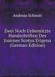 Zwei Noch Unbenutzte Handschriften Des Joannes Scotus Erigena (German Edition), Andreas Schmitt 