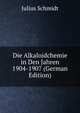 Die Alkaloidchemie in Den Jahren 1904-1907 (German Edition), Julius Schmidt 