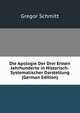 Die Apologie Der Drei Ersten Jahrhunderte in Historisch-Systematischer Darstellung (German Edition), Gregor Schmitt 