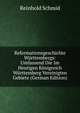Reformationsgeschichte Wurttembergs: Umfassend Die Im Heutigen Konigreich Wurttemberg Vereinigten Gebiete (German Edition), Reinhold Schmid 