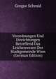 Verordnungen Und Einrichtungen Betreffend Das Leichenwesen Der Stadtgemeinde Wien (German Edition), Gregor Schmid 