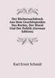 Der Buchernachdruck Aus Dem Geschitspunkte Des Rechts, Der Moral Und Der Politik (German Edition), Karl Ernst Schmid 