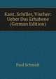 Kant, Schiller, Vischer: Ueber Das Erhabene (German Edition), Paul Schmidt 