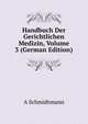Handbuch Der Gerichtlichen Medizin, Volume 3 (German Edition), A Schmidtmann 