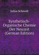 Synthetisch-Organische Chemie Der Neuzeit (German Edition), Julius Schmidt 