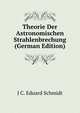 Theorie Der Astronomischen Strahlenbrechung (German Edition), J C. Eduard Schmidt 