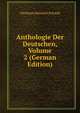 Anthologie Der Deutschen, Volume 2 (German Edition), Christian Heinrich Schmid 