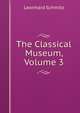 The Classical Museum, Volume 3, Leonhard Schmitz 