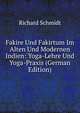Fakire Und Fakirtum Im Alten Und Modernen Indien: Yoga-Lehre Und Yoga-Praxis (German Edition), Richard Schmidt 