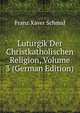 Luturgik Der Christkatholischen Religion, Volume 3 (German Edition), Franz Xaver Schmid 