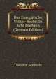 Das Europaische Volker-Recht: In Acht Buchern (German Edition), Theodor Schmalz 
