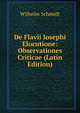 De Flavii Iosephi Elocutione: Observationes Criticae (Latin Edition), Wilhelm Schmidt 