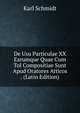 De Usu Particulae XX Earumque Quae Cum Tol Compositiae Sunt Apud Oratores Atticos . (Latin Edition), Karl Schmidt 