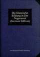 Die Klassische Bildung in Der Gegenwart (German Edition), Otto Hermann Friedrich Schmeding 