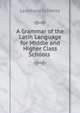 A Grammar of the Latin Language for Middle and Higher Class Schools ., Leonhard Schmitz 