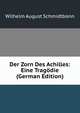 Der Zorn Des Achilles: Eine Tragodie (German Edition), Wilhelm August Schmidtbonn 