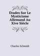 Etudes Sur Le Mysticisme Allemand Au Xive Siecle, Charles Schmidt 