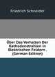 Uber Das Verhalten Der Kathodenstrahlen in Elektrischen Feldern . (German Edition), Friedrich Schneider 