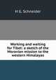 Working and waiting for Tibet: a sketch of the Moravian mission to the western Himalayas, H G. Schneider 