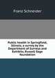 Public health in Springfield, Illinois; a survey by the Department of Surveys and Exhibits, Russell Sage foundation, Franz Schneider 