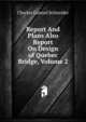 Report And Plans Also Report On Design of Quebec Bridge, Volume 2, Charles Conrad Schneider 
