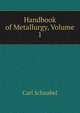 Handbook of Metallurgy, Volume 1, Carl Schnabel 