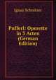 Pufferl: Operette in 3 Acten (German Edition), Ignaz Schnitzer 