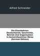 Die Eisenbahnen Deutschlands: Geschichte, Betrieb Und Organisation in Gemeinfasslicher Weise (German Edition), Alfred Schneider 
