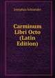Carminum Libri Octo (Latin Edition), Josephus Schneider 