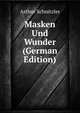 Masken Und Wunder (German Edition), Arthur Schnitzler 